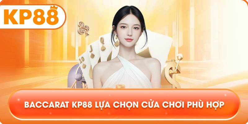 Baccarat KP88 lựa chọn cửa chơi phù hợp