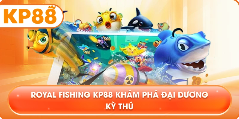 Royal Fishing KP88 khám phá đại dương kỳ thú