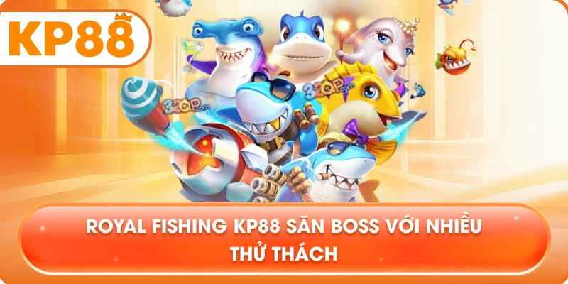 Royal Fishing KP88 săn boss với nhiều thử thách