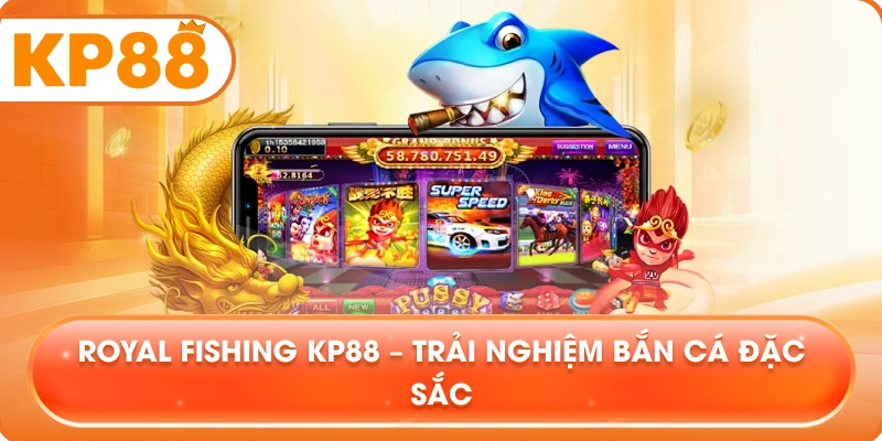 Royal Fishing KP88 – Trải nghiệm bắn cá đặc sắc