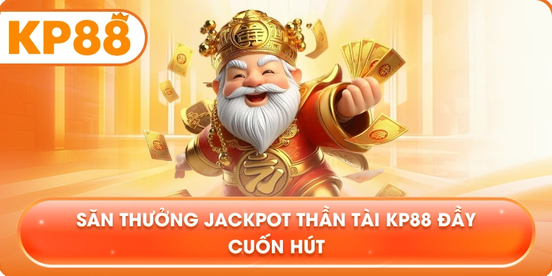 Săn thưởng Jackpot Thần Tài KP88 đầy cuốn hút