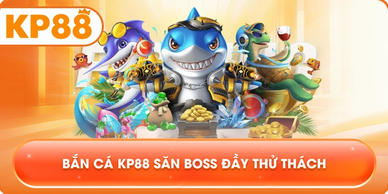 Bắn Cá KP88 săn boss đầy thử thách