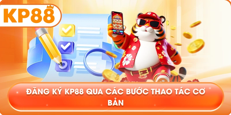 Đăng Ký KP88 qua các bước thao tác cơ bản