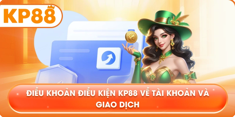 Điều Khoản Điều Kiện KP88 về tài khoản và giao dịch