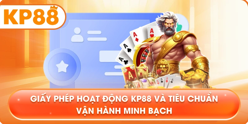 Giấy Phép Hoạt Động KP88 và tiêu chuẩn vận hành minh bạch