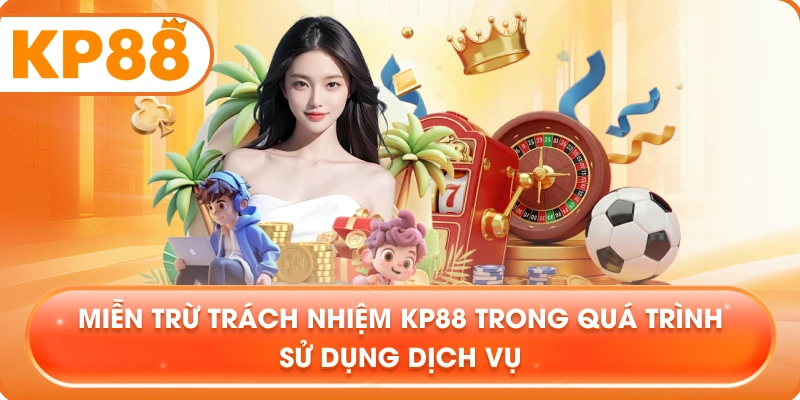 Miễn Trừ Trách Nhiệm KP88 trong quá trình sử dụng dịch vụ