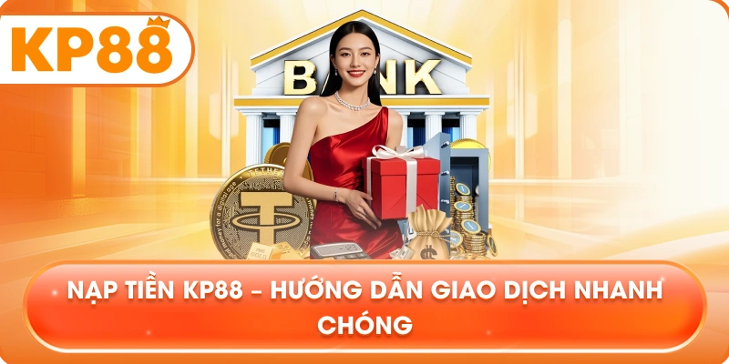 Nạp Tiền KP88 – Hướng dẫn giao dịch nhanh chóng