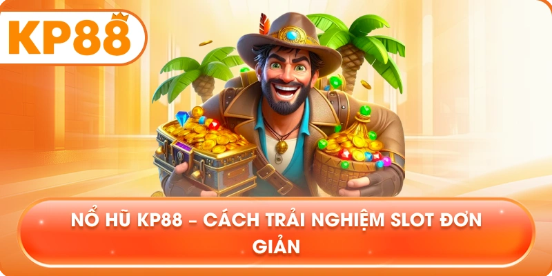 Nổ Hũ KP88 – Cách trải nghiệm slot đơn giản
