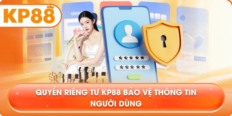 Quyền Riêng Tư KP88 bảo vệ thông tin người dùng