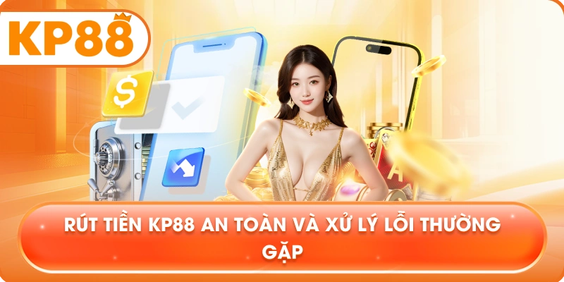 Rút Tiền KP88 an toàn và xử lý lỗi thường gặp