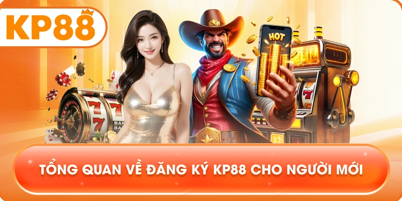 Tổng quan về Đăng Ký KP88 cho người mới