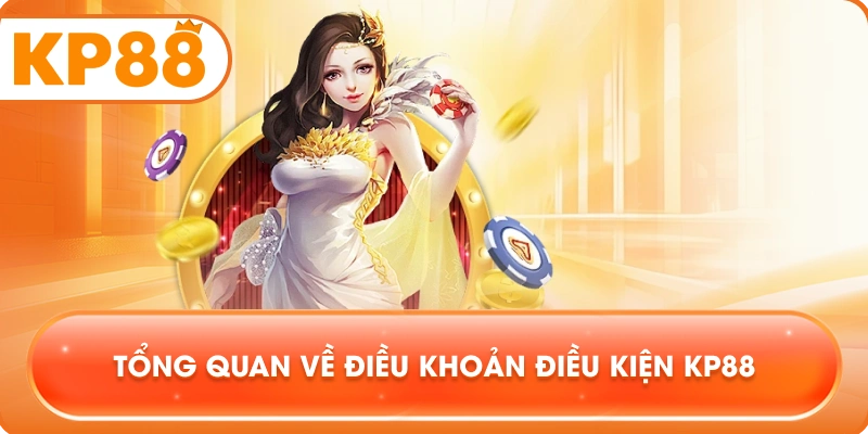 Tổng quan về Điều Khoản Điều Kiện KP88