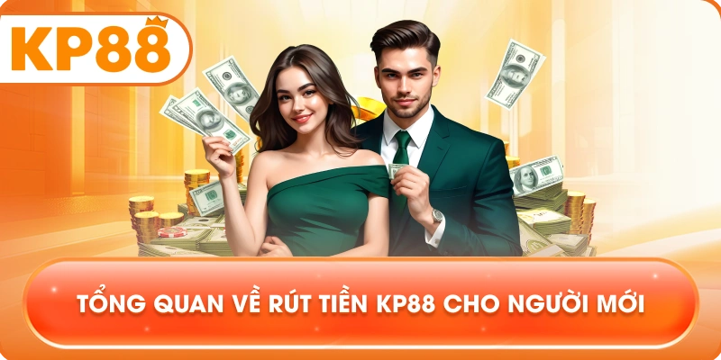 Tổng quan về Rút Tiền KP88 cho người mới
